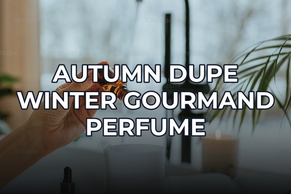 autumn dupe winter gourmand perfume